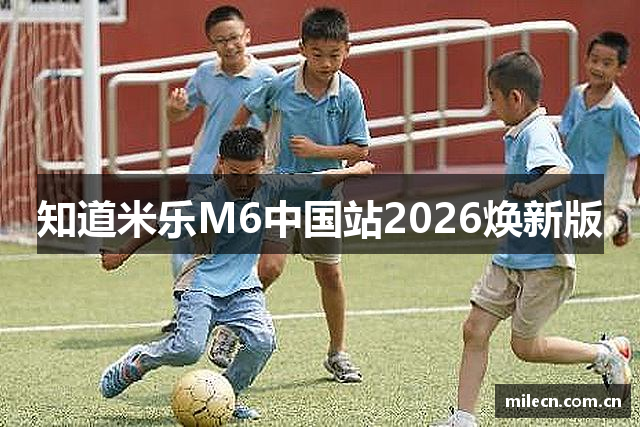 知道米乐M6中国站2026焕新版